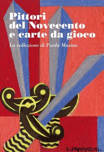 Pittori del Novecento e carte da gioco. La collezione di Paola Masino. Ediz. illustrata